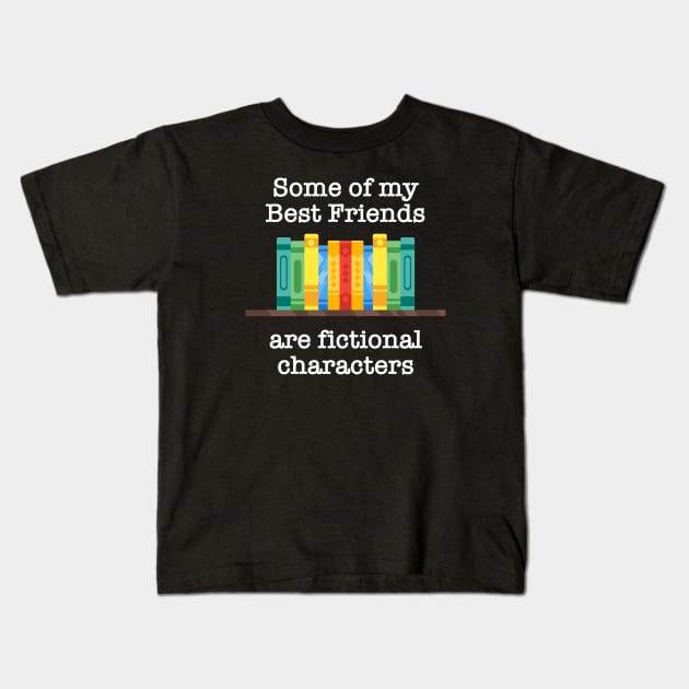 Some of my best friends are fictional characters Kids T-Shirt by Brad T